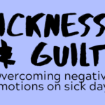Sickness and Guilt: Overcoming negative emotions on sick days